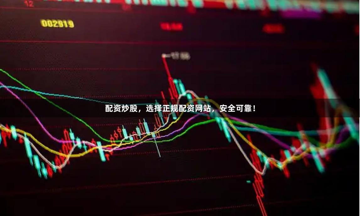 配资炒股，选择正规配资网站，安全可靠！