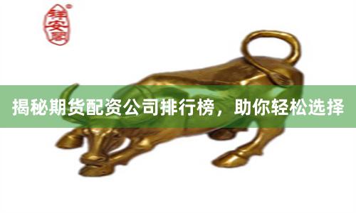 揭秘期货配资公司排行榜，助你轻松选择